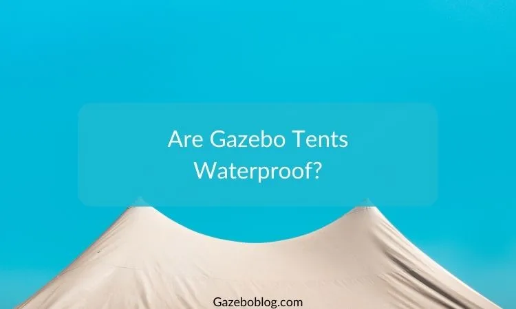 Are Gazebo Tents Waterproof?